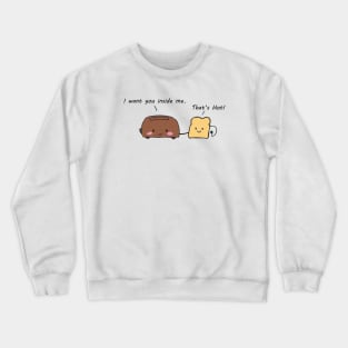 I want you inside me. That's Hot Crewneck Sweatshirt